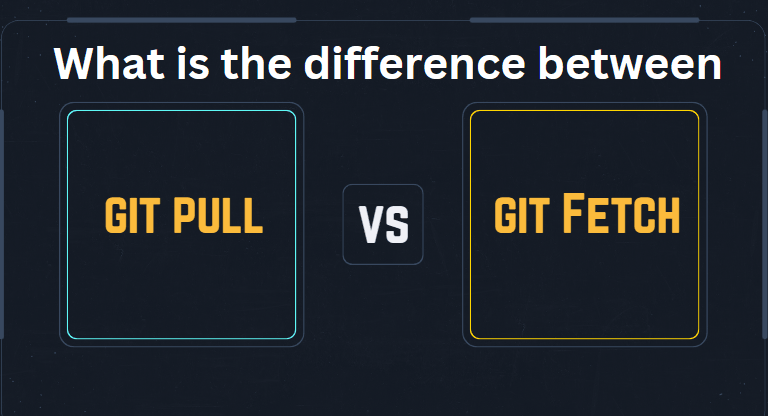 Git Fetch vs Git Pull: What’s the Difference and When to Use Each?